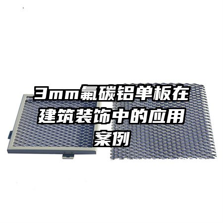 3mm氟碳铝单板在建筑装饰中的应用案例