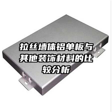 拉丝墙体铝单板与其他装饰材料的比较分析