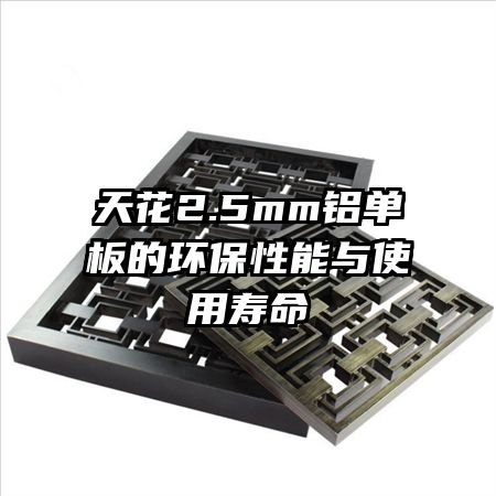 天花2.5mm铝单板的环保性能与使用寿命